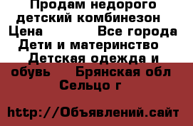 Продам недорого детский комбинезон › Цена ­ 1 000 - Все города Дети и материнство » Детская одежда и обувь   . Брянская обл.,Сельцо г.